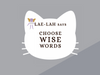 CHOOSE WISE WORDS - Therapeutic LAE-LAH 